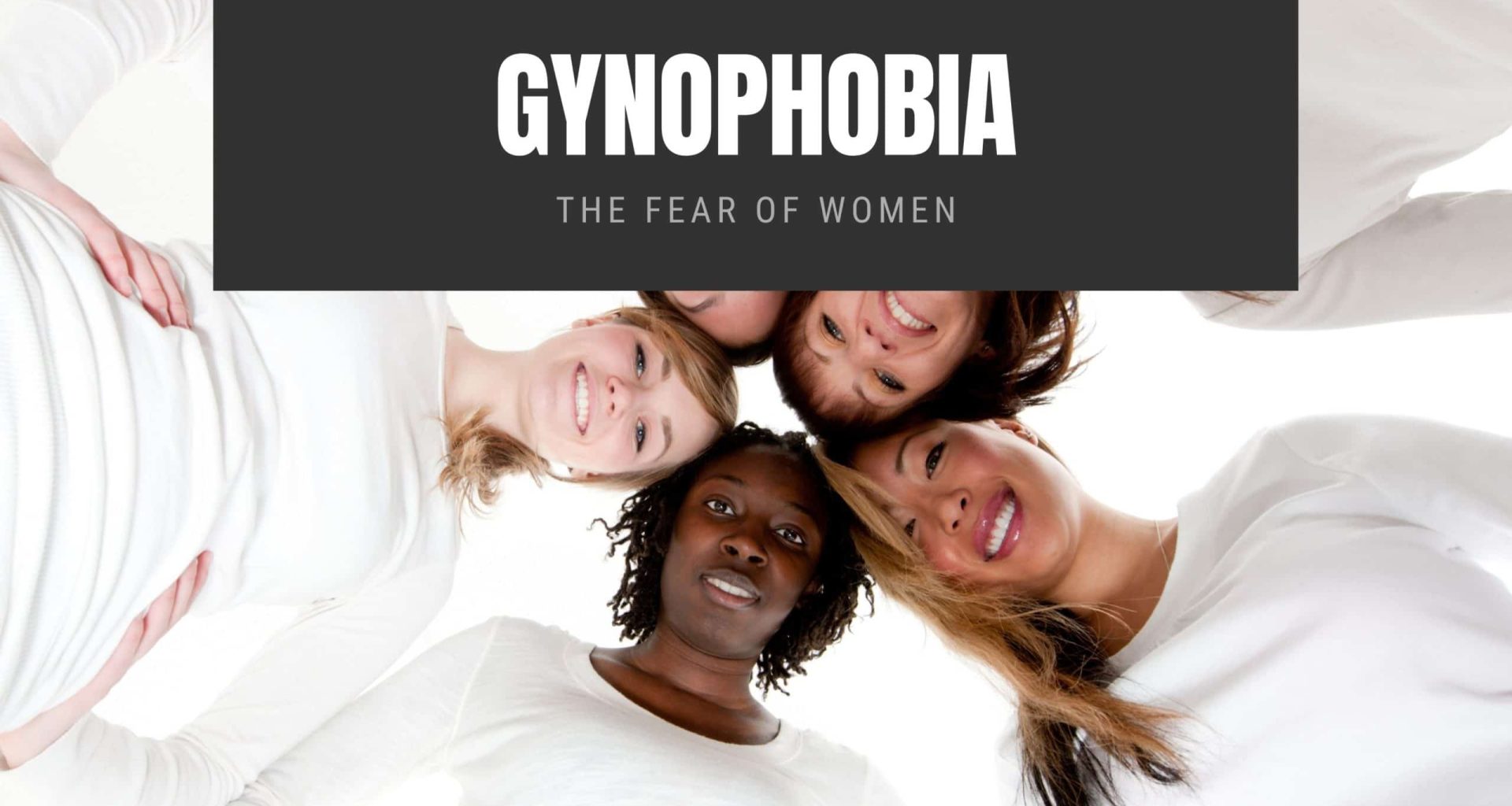 Gynophobia The Fear of Women