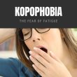 Kopophobia The Fear of Fatigue