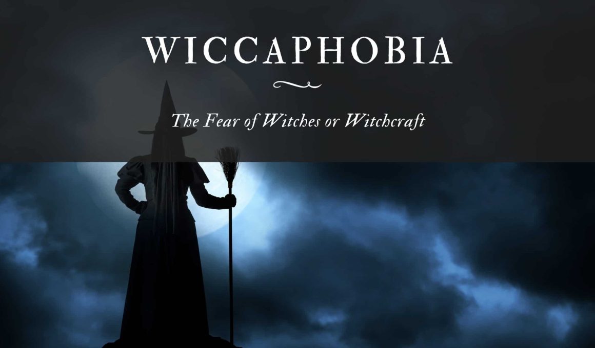 Wiccaphobia The Fear of Witches or Witchcraft