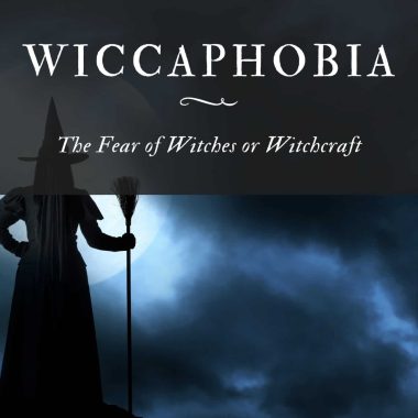 Wiccaphobia The Fear of Witches or Witchcraft