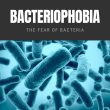 Bacteriophobia The Fear of Bacteria