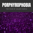 Porphyrophobia The Fear of Color Purple