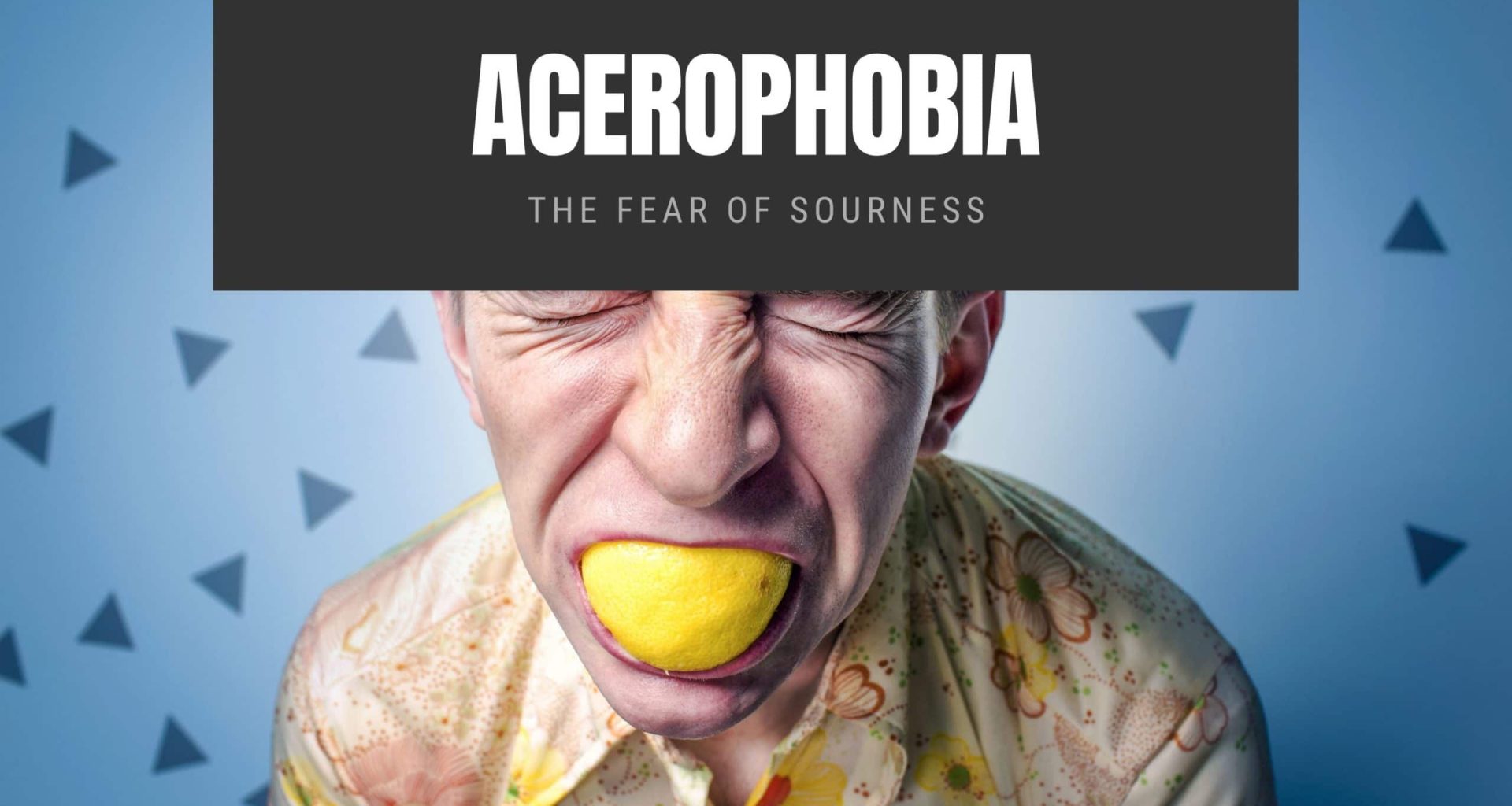 Acerophobia: The Fear of Sourness
