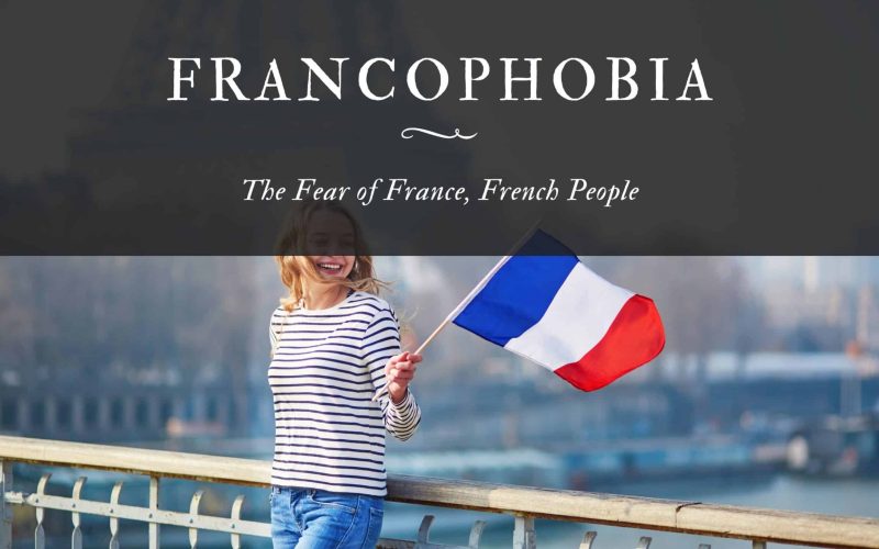 Francophobia The Fear of France, French People