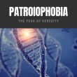 Patroiophobia The Fear of Heredity