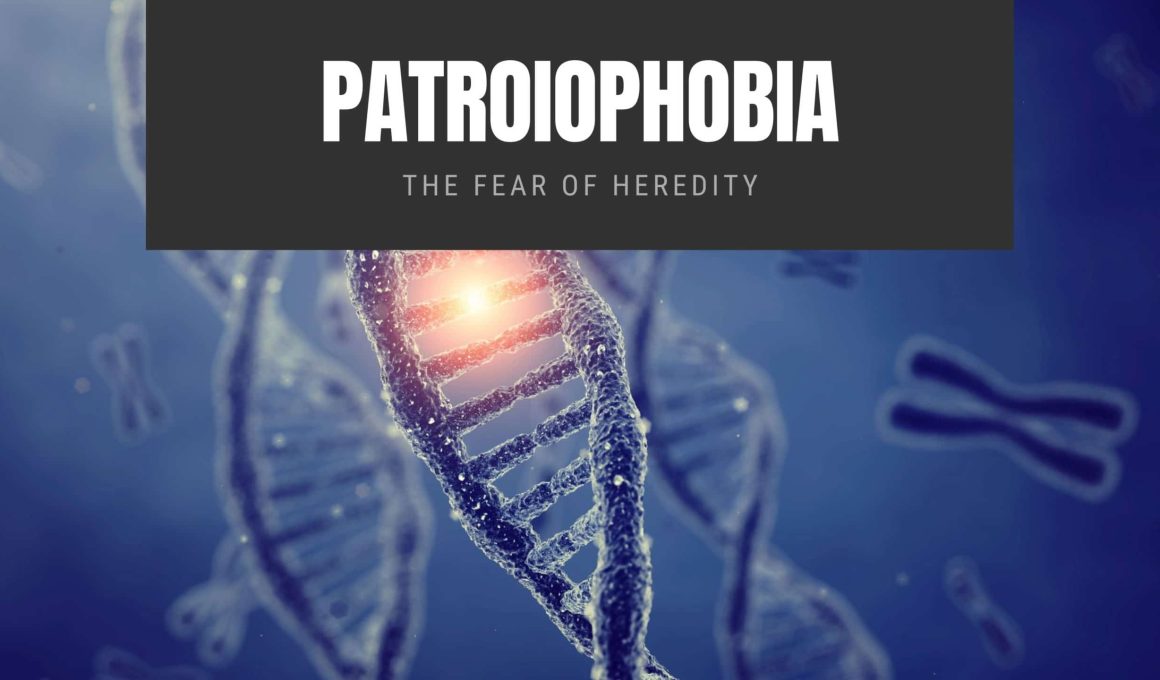 Patroiophobia The Fear of Heredity