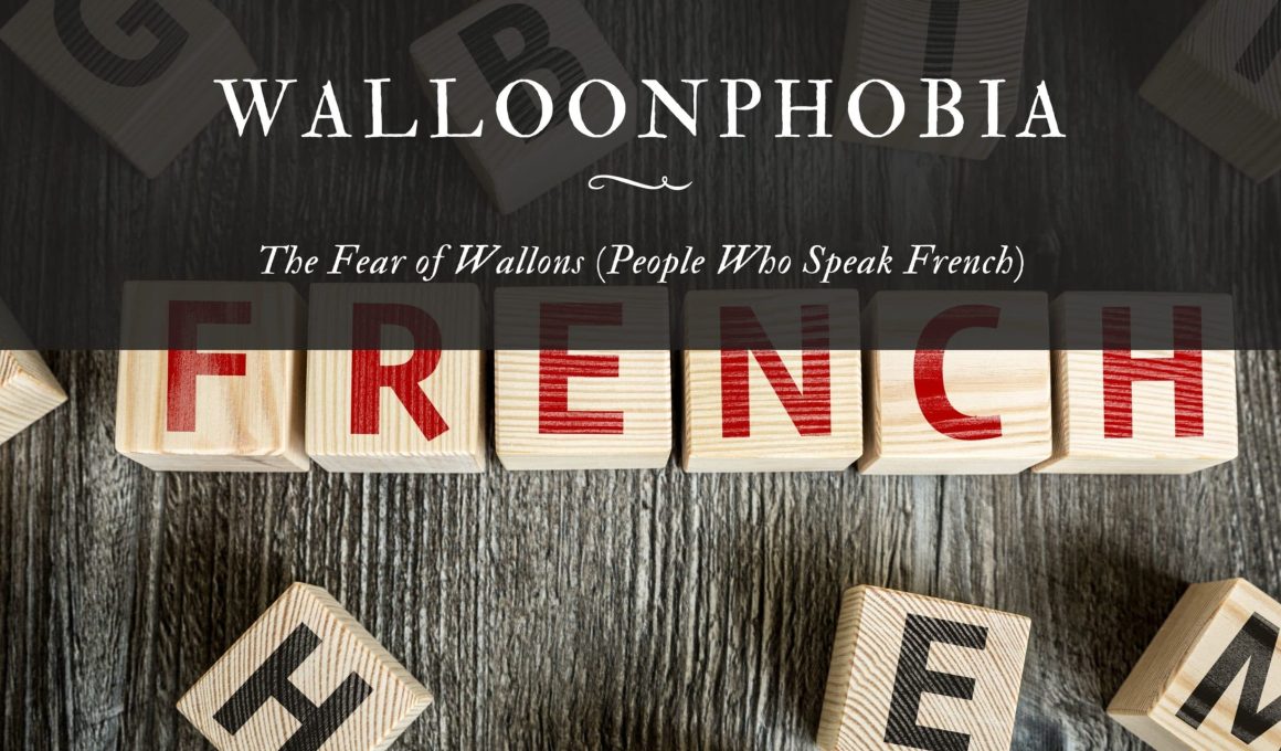 Walloonphobia The Fear of Wallons (People Who Speak French)