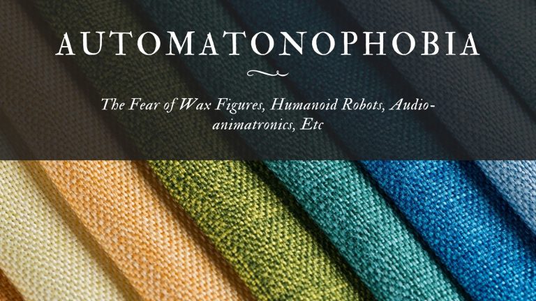 Automatonophobia The Fear of Wax Figures, Humanoid Robots, Audio-animatronics, Etc