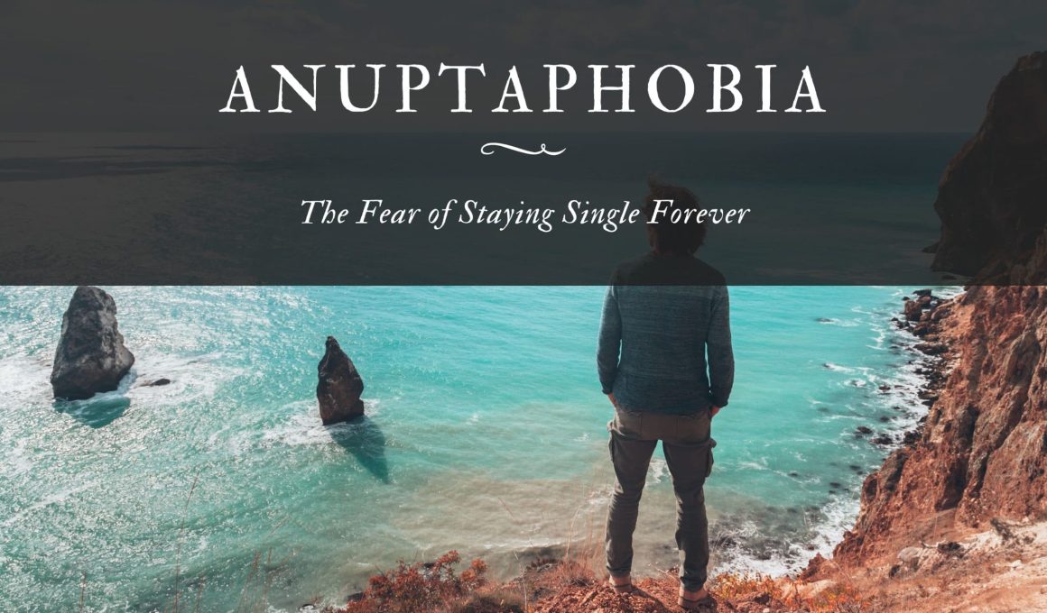 Anuptaphobia: The Fear of Staying Single Forever