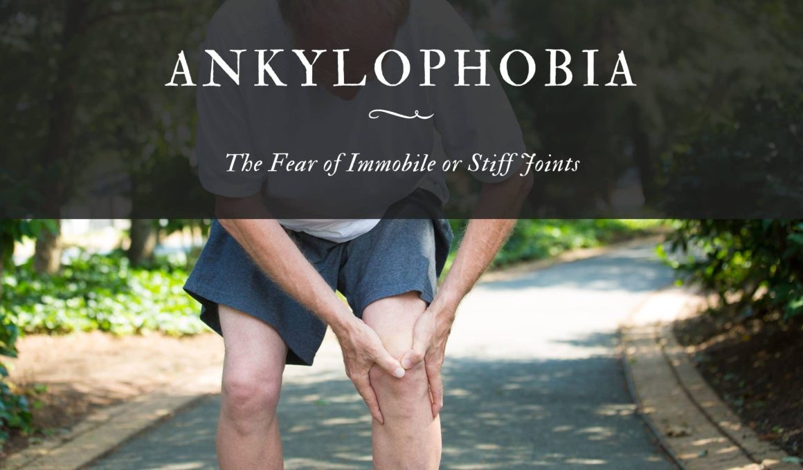 Ankylophobia: The Fear of Immobile or Stiff Joints