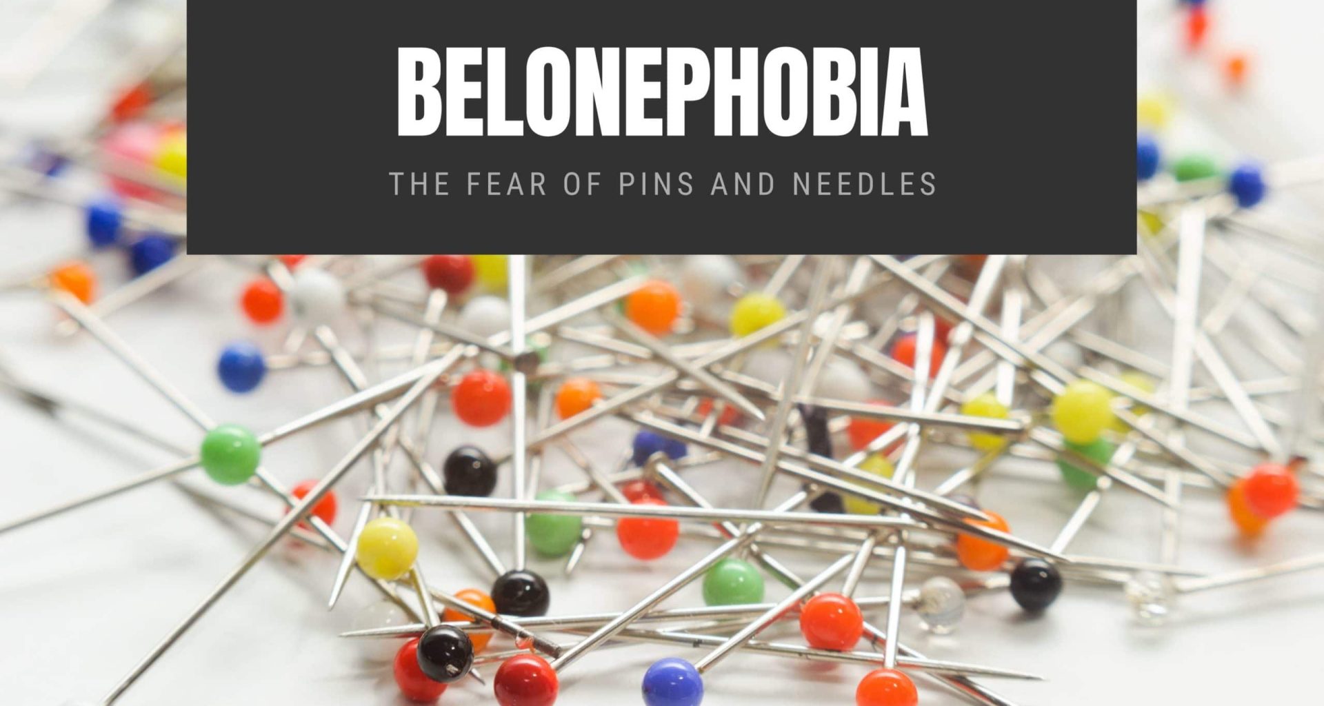 Belonephobia The Fear of Pins and Needles
