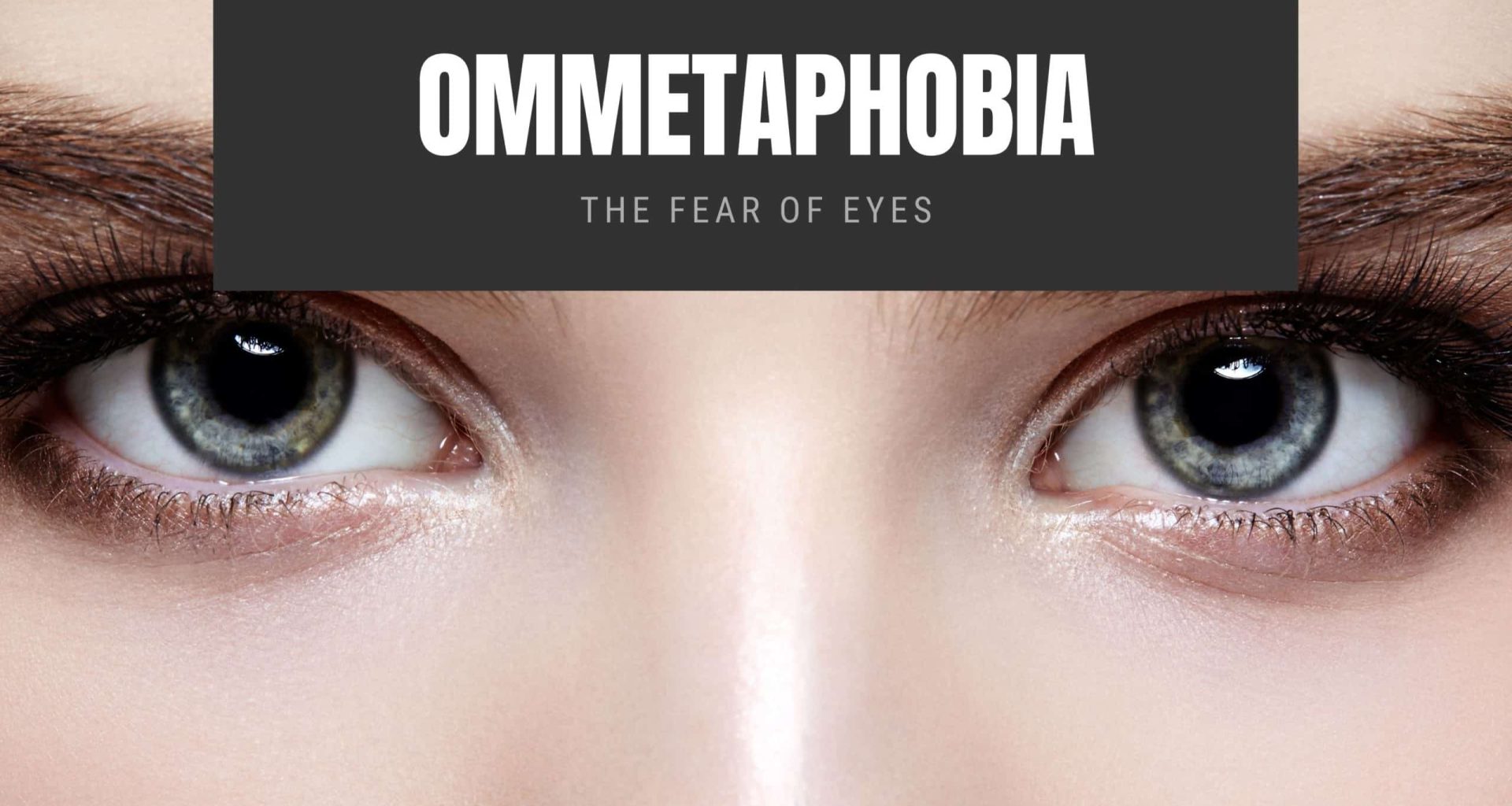 Ommetaphobia: The Fear of Eyes