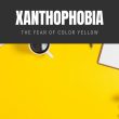 Xanthophobia: The Fear of Color Yellow