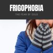 Frigophobia: The Fear of Cold