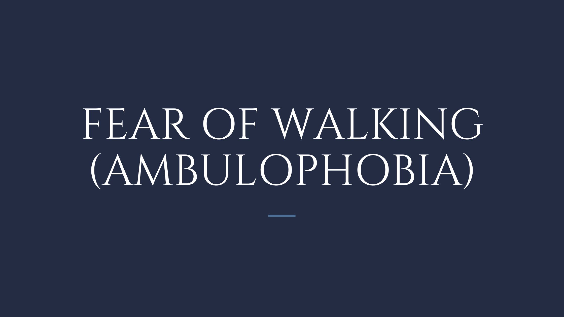 Fear of Walking Ambulophobia
