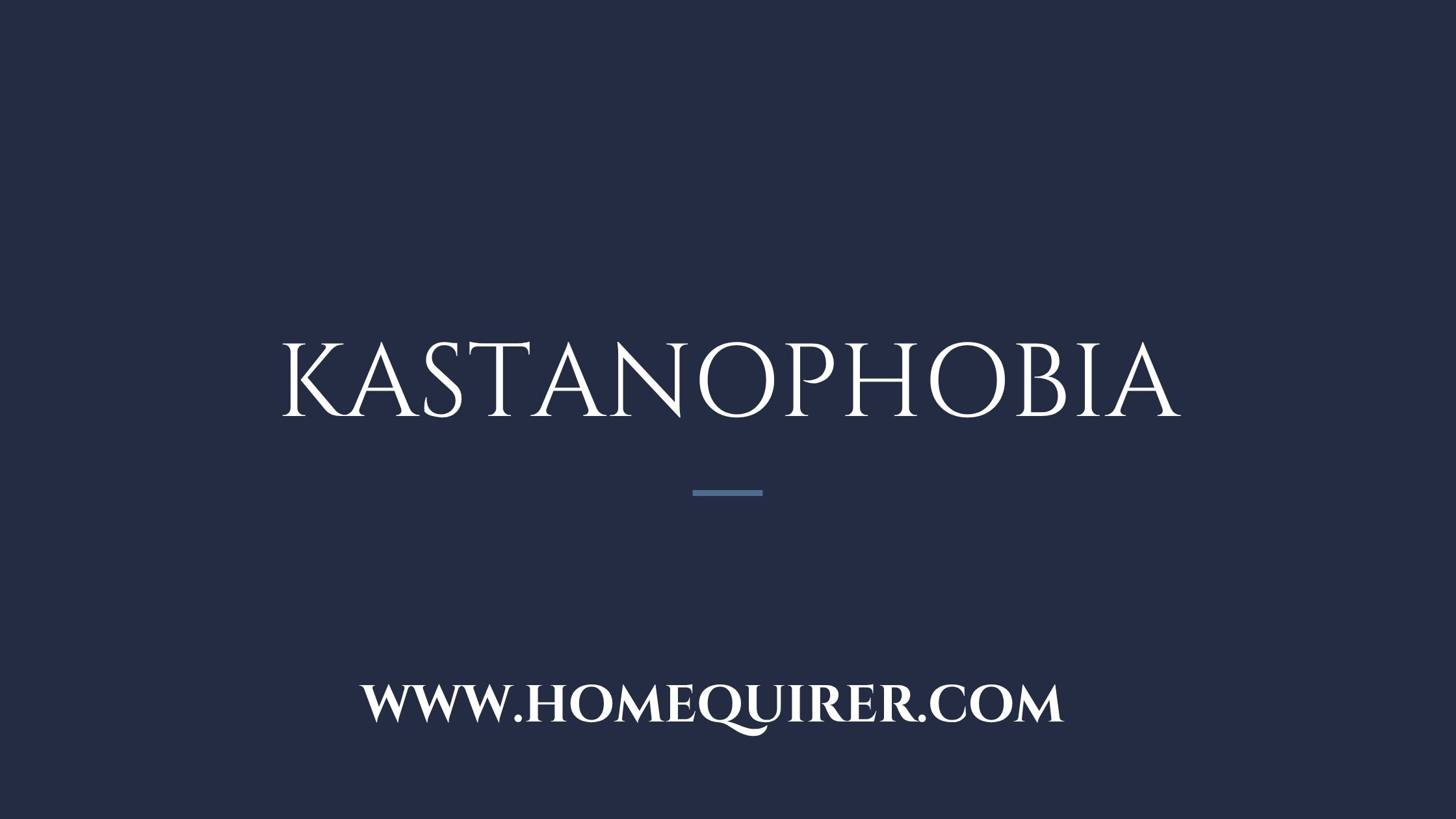 Kastanophobia