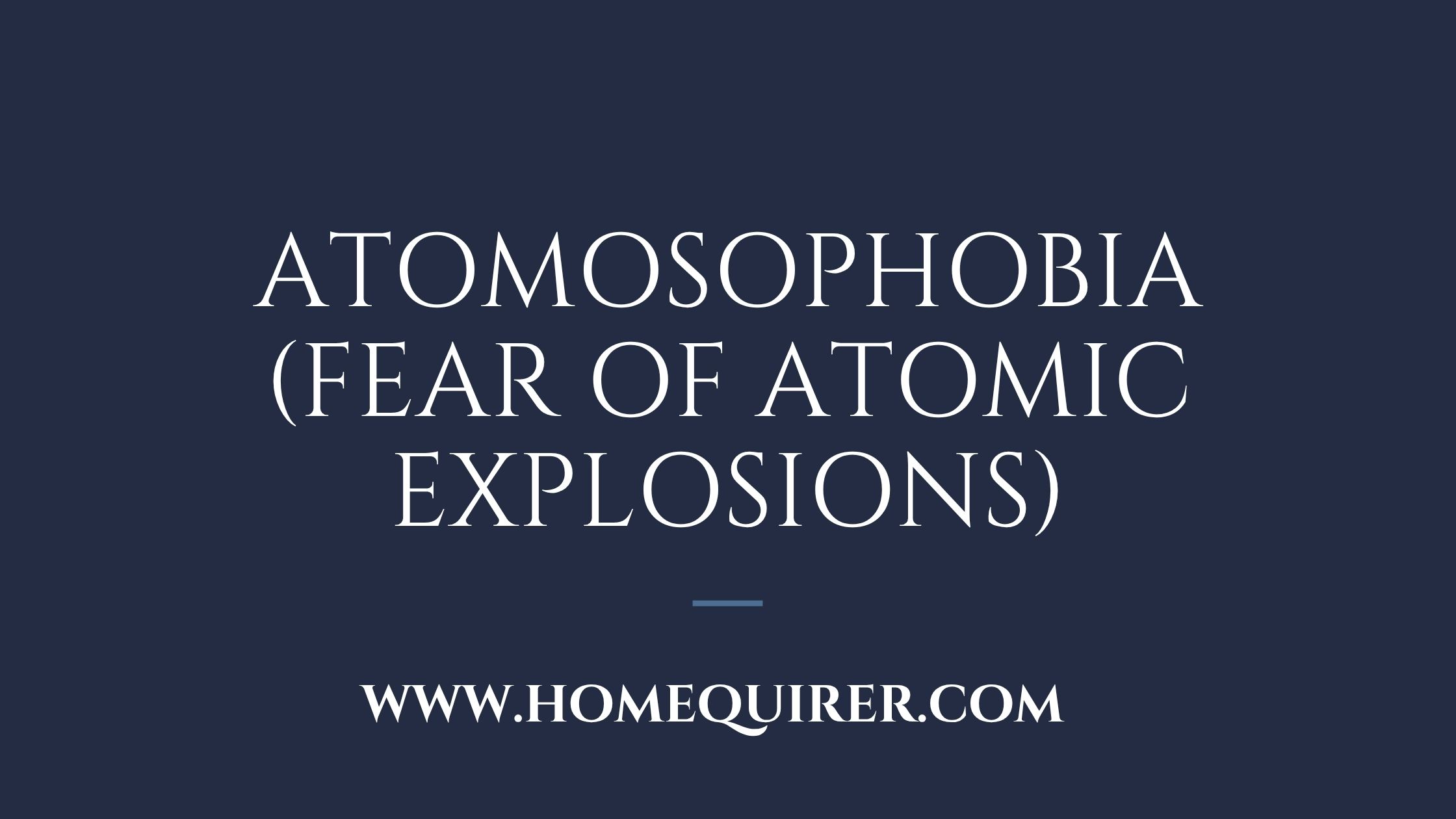 atomosophobia fear of atomic explosions