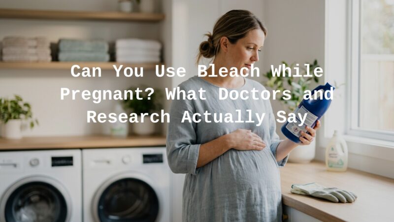 Can You Use Bleach While Pregnant?
